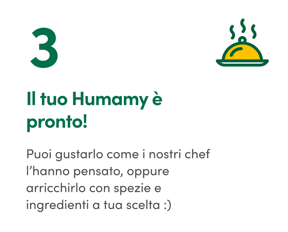 Il tuo Humamy è pronto! - Puoi gustarlo come i nostri chef l’hanno pensato, oppure arricchirlo con spezie e ingredienti a tua scelta :)